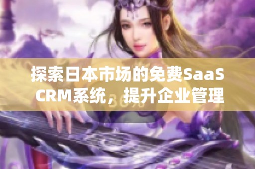 探索日本市场的免费SaaS CRM系统，提升企业管理效率