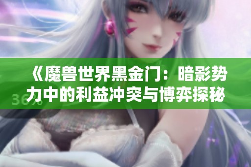 《魔兽世界黑金门：暗影势力中的利益冲突与博弈探秘》