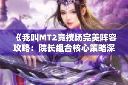 《我叫MT2竞技场完美阵容攻略：院长组合核心策略深度解析》