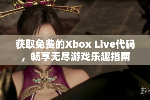 获取免费的Xbox Live代码，畅享无尽游戏乐趣指南