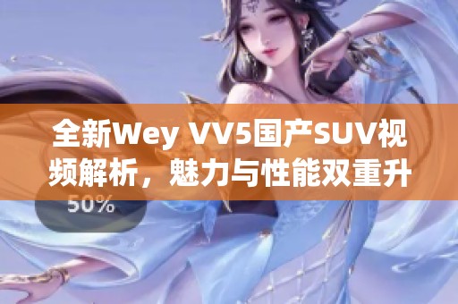 全新Wey VV5国产SUV视频解析，魅力与性能双重升级