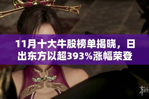 11月十大牛股榜单揭晓，日出东方以超393%涨幅荣登第一抢眼表现