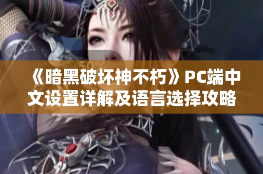 《暗黑破坏神不朽》PC端中文设置详解及语言选择攻略