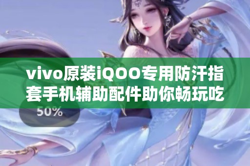 vivo原装iQOO专用防汗指套手机辅助配件助你畅玩吃鸡游戏