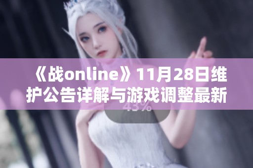 《战online》11月28日维护公告详解与游戏调整最新动态