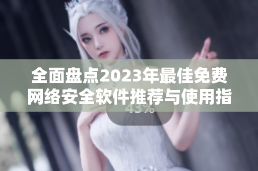 全面盘点2023年最佳免费网络安全软件推荐与使用指南