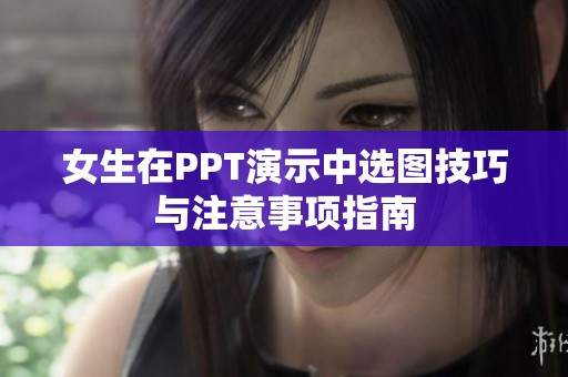 女生在PPT演示中选图技巧与注意事项指南