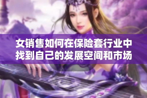 女销售如何在保险套行业中找到自己的发展空间和市场机会