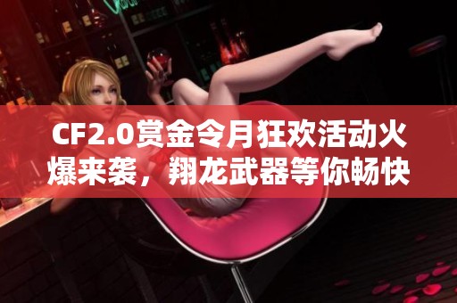 CF2.0赏金令月狂欢活动火爆来袭，翔龙武器等你畅快领取！