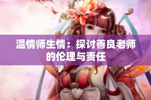 温情师生情：探讨善良老师的伦理与责任