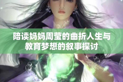 陪读妈妈周莹的曲折人生与教育梦想的叙事探讨