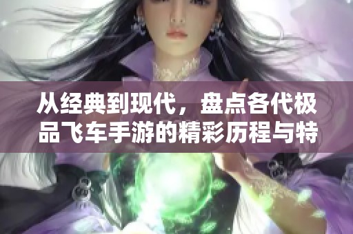 从经典到现代，盘点各代极品飞车手游的精彩历程与特色