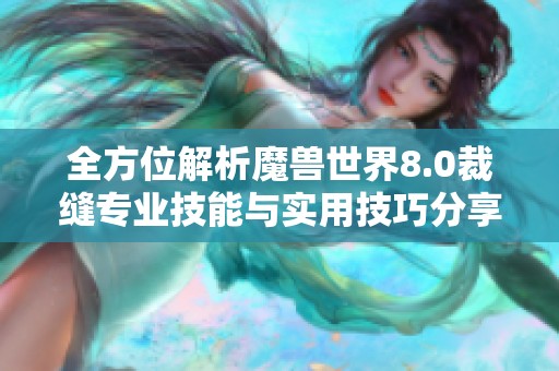 全方位解析魔兽世界8.0裁缝专业技能与实用技巧分享