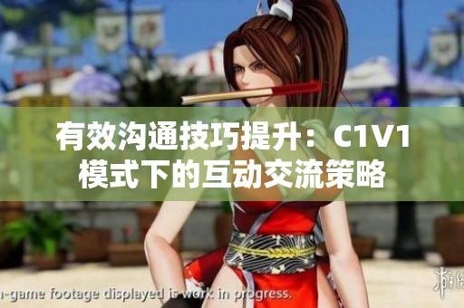 有效沟通技巧提升：C1V1模式下的互动交流策略