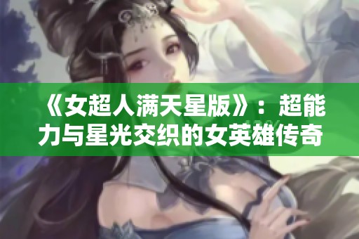 《女超人满天星版》：超能力与星光交织的女英雄传奇