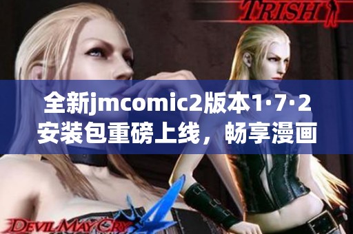 全新jmcomic2版本1·7·2安装包重磅上线，畅享漫画阅读新体验