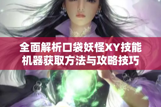 全面解析口袋妖怪XY技能机器获取方法与攻略技巧