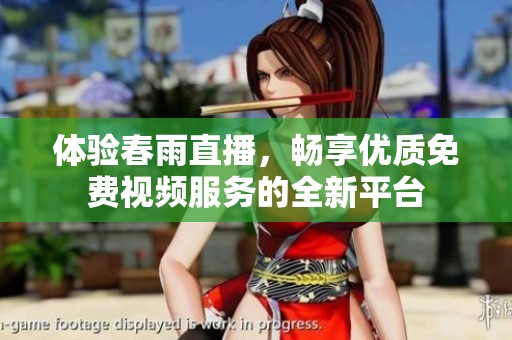 体验春雨直播，畅享优质免费视频服务的全新平台