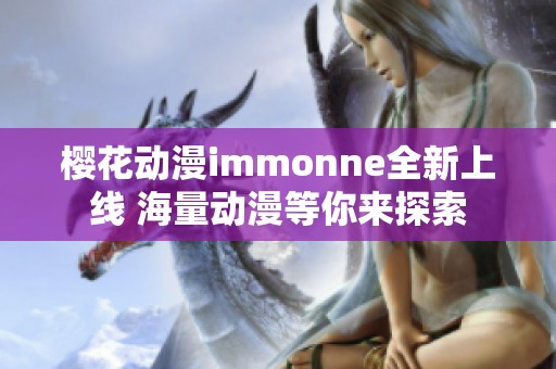 樱花动漫immonne全新上线 海量动漫等你来探索