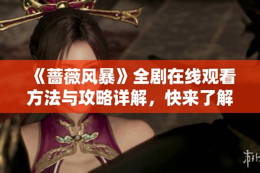 《蔷薇风暴》全剧在线观看方法与攻略详解，快来了解！
