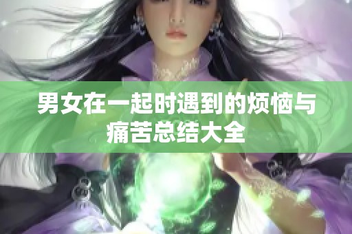 男女在一起时遇到的烦恼与痛苦总结大全