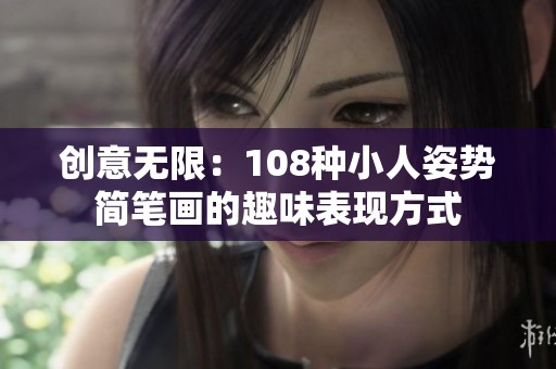 创意无限：108种小人姿势简笔画的趣味表现方式