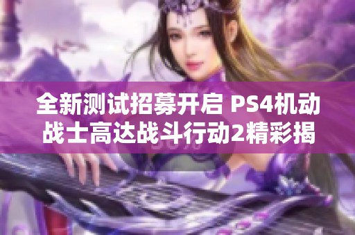 全新测试招募开启 PS4机动战士高达战斗行动2精彩揭秘