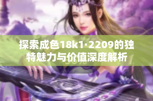 探索成色18k1·2209的独特魅力与价值深度解析