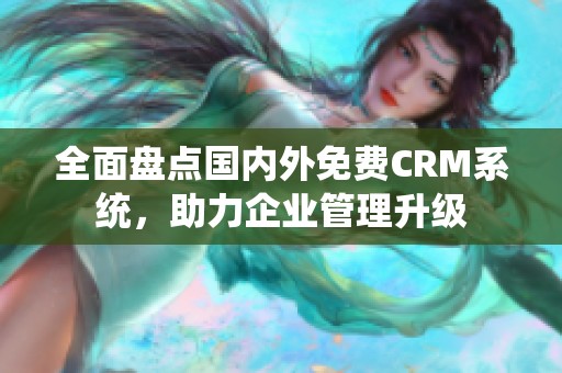 全面盘点国内外免费CRM系统，助力企业管理升级