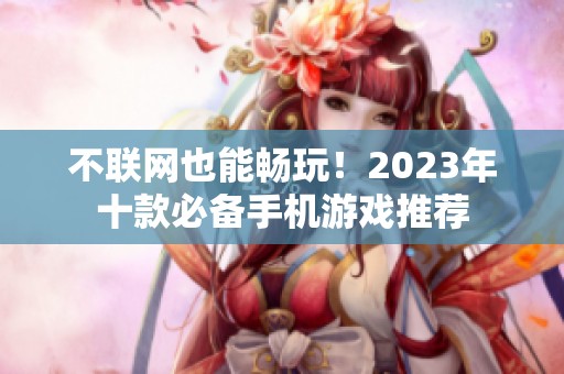 不联网也能畅玩！2023年十款必备手机游戏推荐