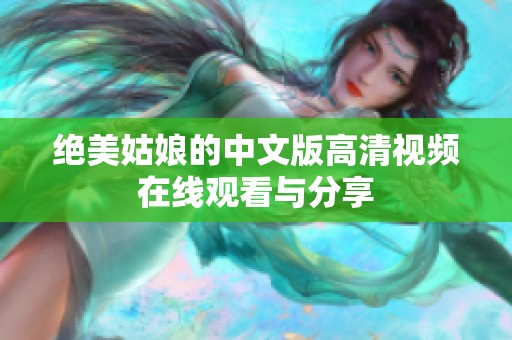 绝美姑娘的中文版高清视频在线观看与分享