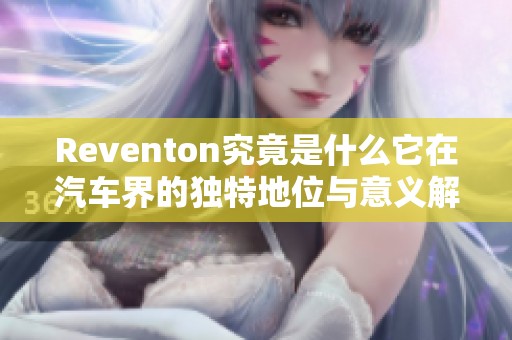 Reventon究竟是什么它在汽车界的独特地位与意义解析