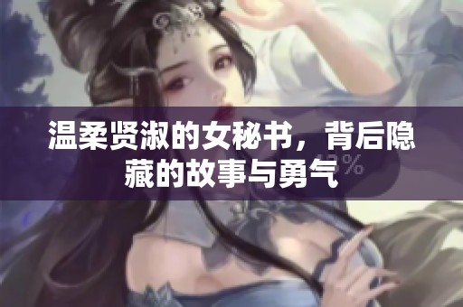 温柔贤淑的女秘书，背后隐藏的故事与勇气