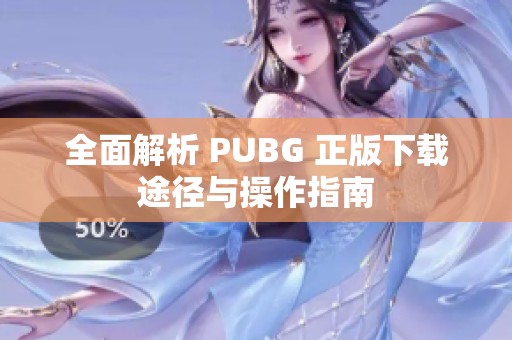 全面解析 PUBG 正版下载途径与操作指南