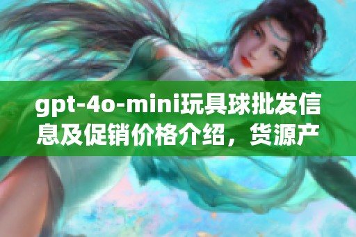 gpt-4o-mini玩具球批发信息及促销价格介绍，货源产地一览