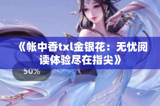《帐中香txl金银花：无忧阅读体验尽在指尖》