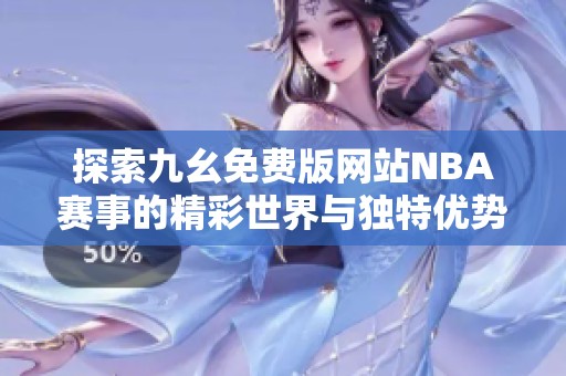 探索九幺免费版网站NBA赛事的精彩世界与独特优势