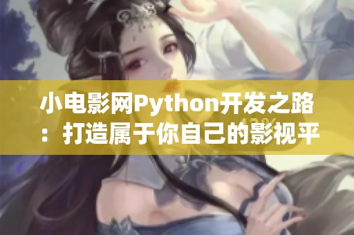 小电影网Python开发之路：打造属于你自己的影视平台