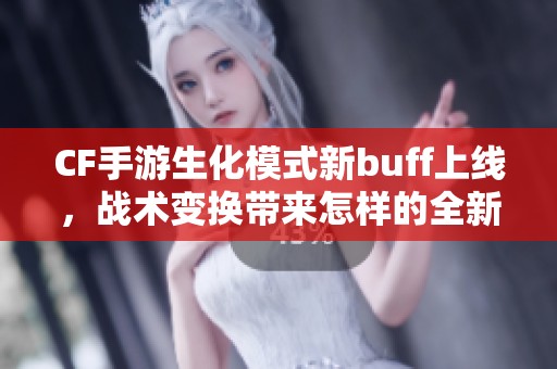 CF手游生化模式新buff上线，战术变换带来怎样的全新体验