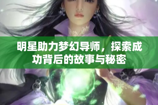 明星助力梦幻导师，探索成功背后的故事与秘密