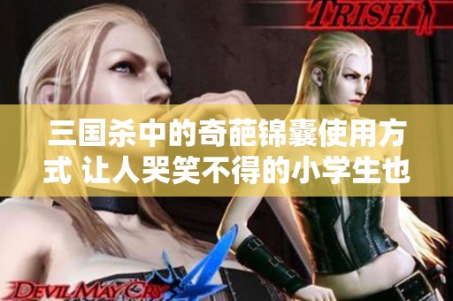 三国杀中的奇葩锦囊使用方式 让人哭笑不得的小学生也比不上