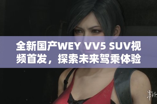 全新国产WEY VV5 SUV视频首发，探索未来驾乘体验