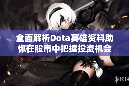 全面解析Dota英雄资料助你在股市中把握投资机会