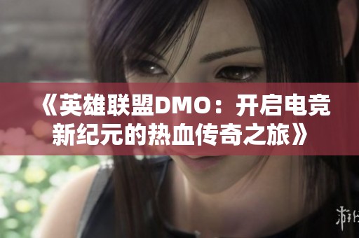 《英雄联盟DMO：开启电竞新纪元的热血传奇之旅》