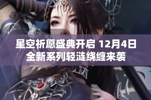 星空祈愿盛典开启 12月4日全新系列轻涟绕缠来袭