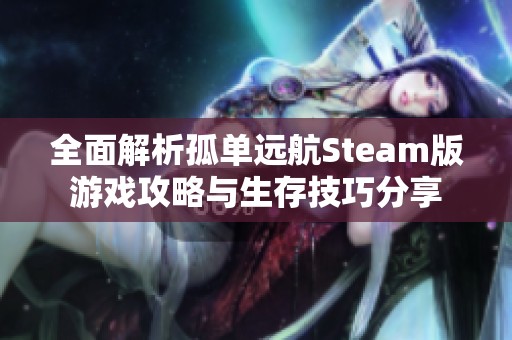 全面解析孤单远航Steam版游戏攻略与生存技巧分享