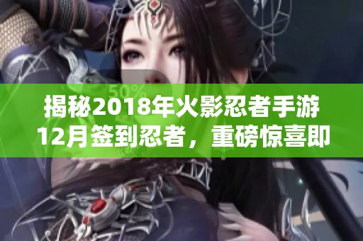 揭秘2018年火影忍者手游12月签到忍者，重磅惊喜即将揭晓