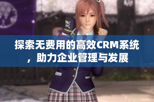 探索无费用的高效CRM系统，助力企业管理与发展