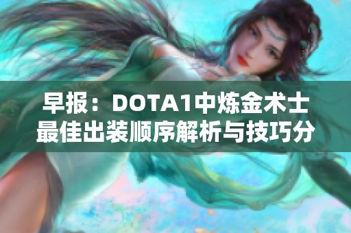 早报：DOTA1中炼金术士最佳出装顺序解析与技巧分享