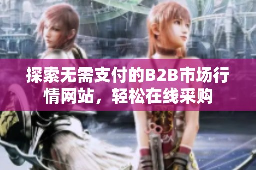 探索无需支付的B2B市场行情网站，轻松在线采购